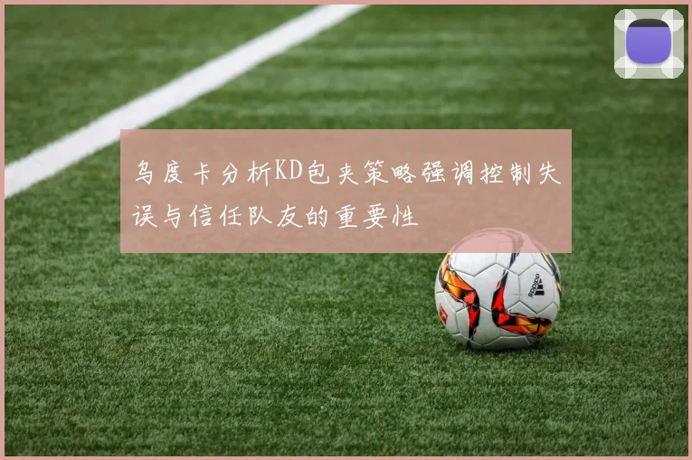 乌度卡分析KD包夹策略强调控制失误与信任队友的重要性