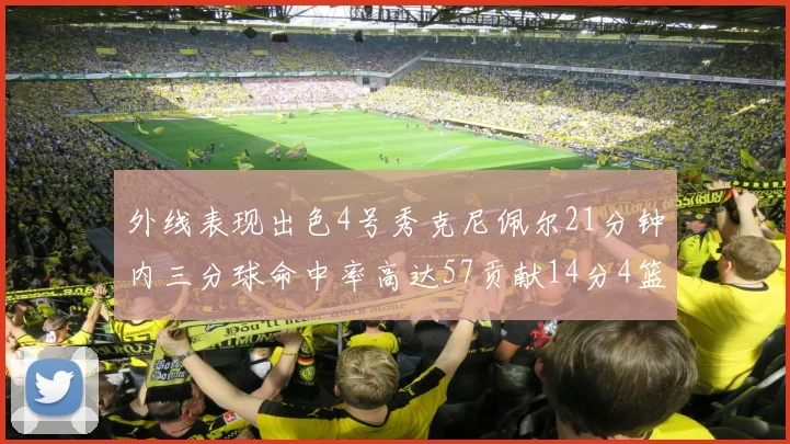 外线表现出色4号秀克尼佩尔21分钟内三分球命中率高达57贡献14分4篮板3助攻